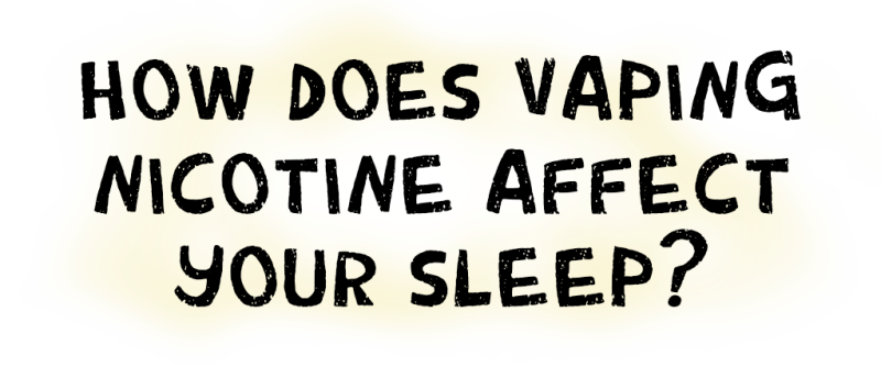 How does vaping nicotine affect your sleep?